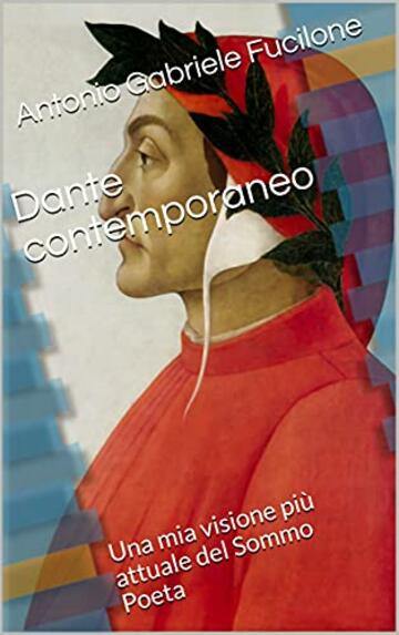 Dante contemporaneo: Una mia visione più attuale del Sommo Poeta